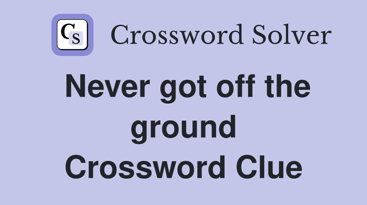 Never got off the ground Crossword Clue Answers Crossword Solver